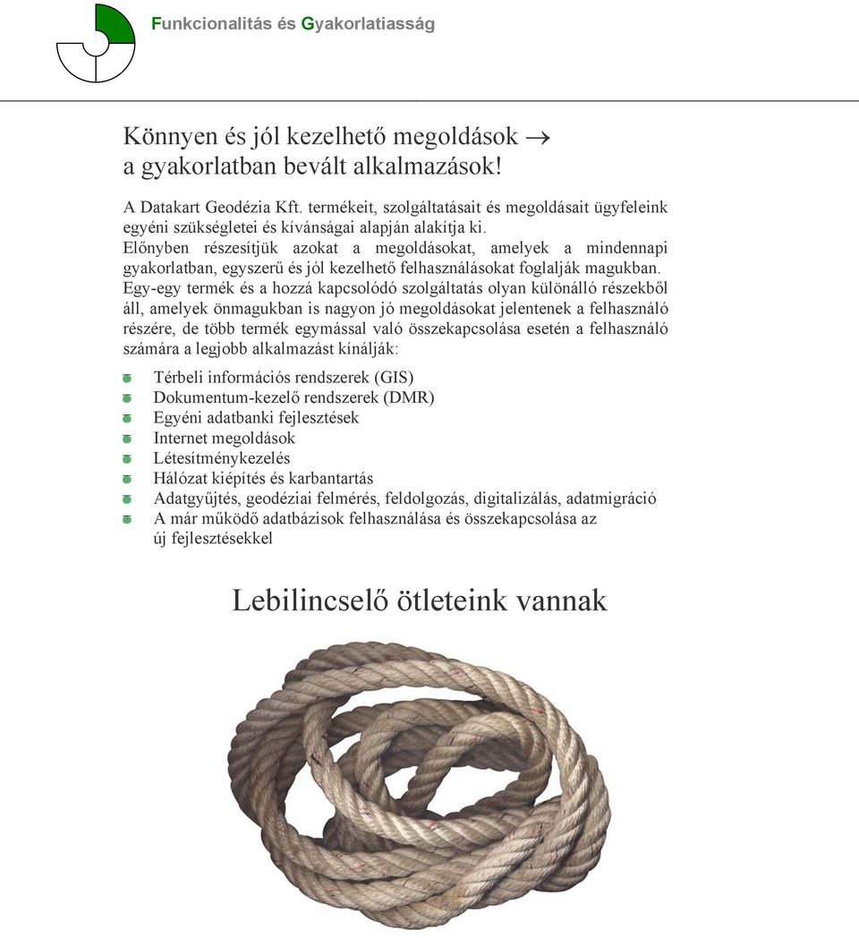 Előnyben részesítjük azokat a megoldásokat, amelyek a mindennapi gyakorlatban, egyszerű és jól kezelhető felhasználásokat foglalják magukban.