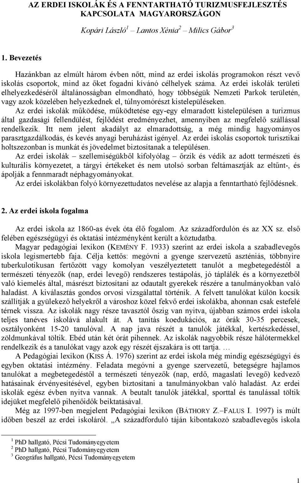 Az erdei iskolák területi elhelyezkedéséről általánosságban elmondható, hogy többségük Nemzeti Parkok területén, vagy azok közelében helyezkednek el, túlnyomórészt kistelepüléseken.