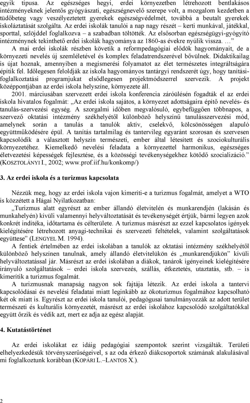 egészségvédelmét, továbbá a beutalt gyerekek iskoláztatását szolgálta. Az erdei iskolák tanulói a nap nagy részét kerti munkával, játékkal, sporttal, szlöjddel foglalkozva a szabadban töltötték.