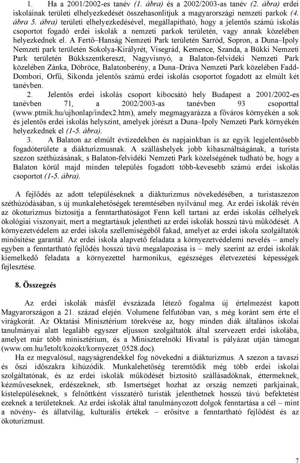 A Fertő Hanság Nemzeti Park területén Sarród, Sopron, a Duna Ipoly Nemzeti park területén Sokolya-Királyrét, Visegrád, Kemence, Szanda, a Bükki Nemzeti Park területén Bükkszentkereszt, Nagyvisnyó, a