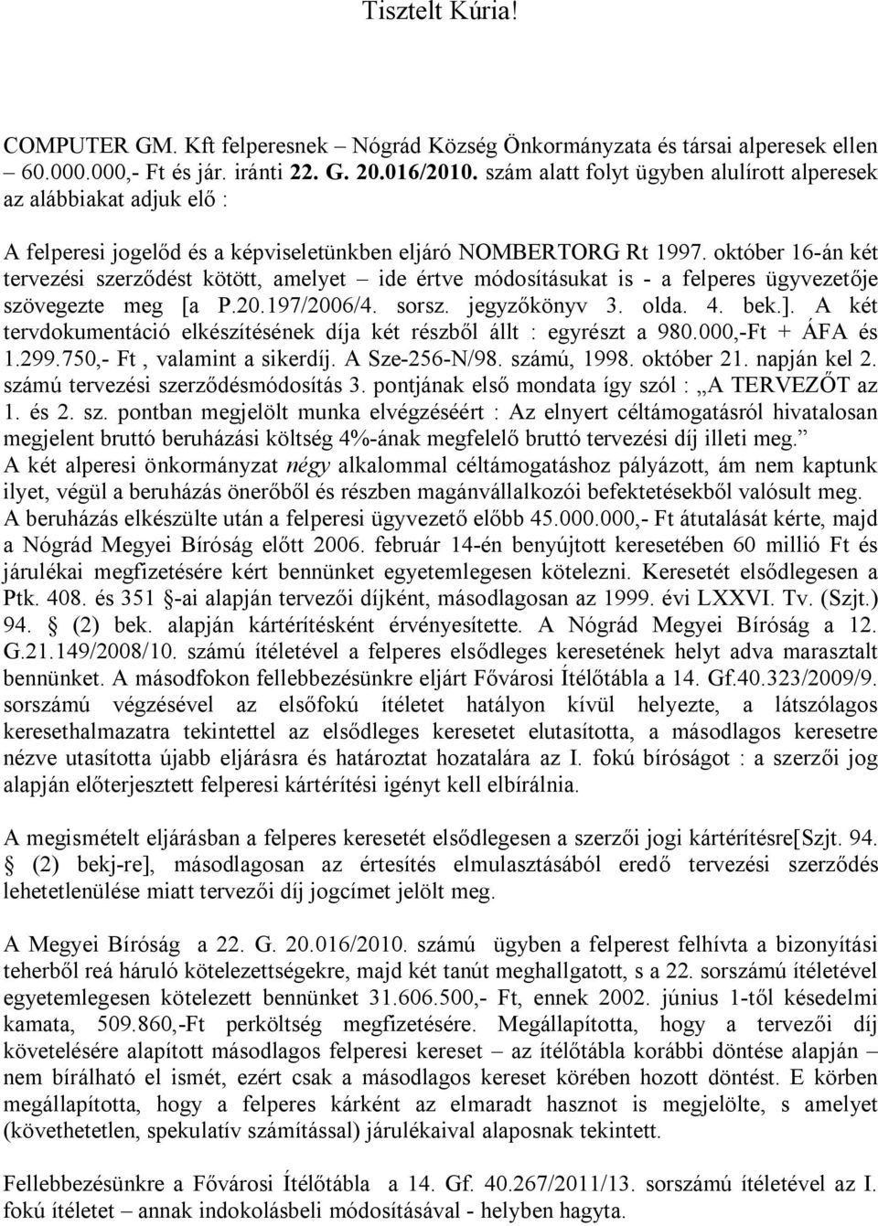 október 16-án két tervezési szerződést kötött, amelyet ide értve módosításukat is - a felperes ügyvezetője szövegezte meg [a P.20.197/2006/4. sorsz. jegyzőkönyv 3. olda. 4. bek.].