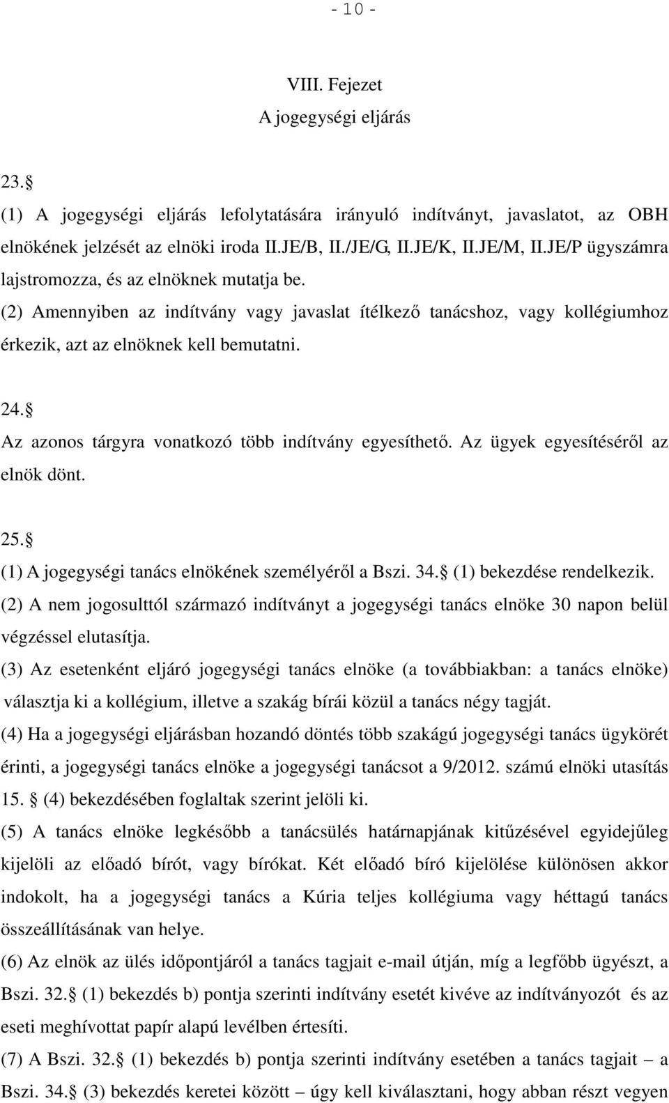 Az azonos tárgyra vonatkozó több indítvány egyesíthető. Az ügyek egyesítéséről az elnök dönt. 25. (1) A jogegységi tanács elnökének személyéről a Bszi. 34. (1) bekezdése rendelkezik.