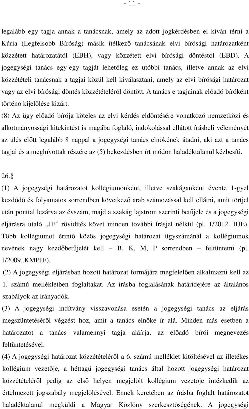 A jogegységi tanács egy-egy tagját lehetőleg ez utóbbi tanács, illetve annak az elvi közzétételi tanácsnak a tagjai közül kell kiválasztani, amely az elvi bírósági határozat vagy az elvi bírósági