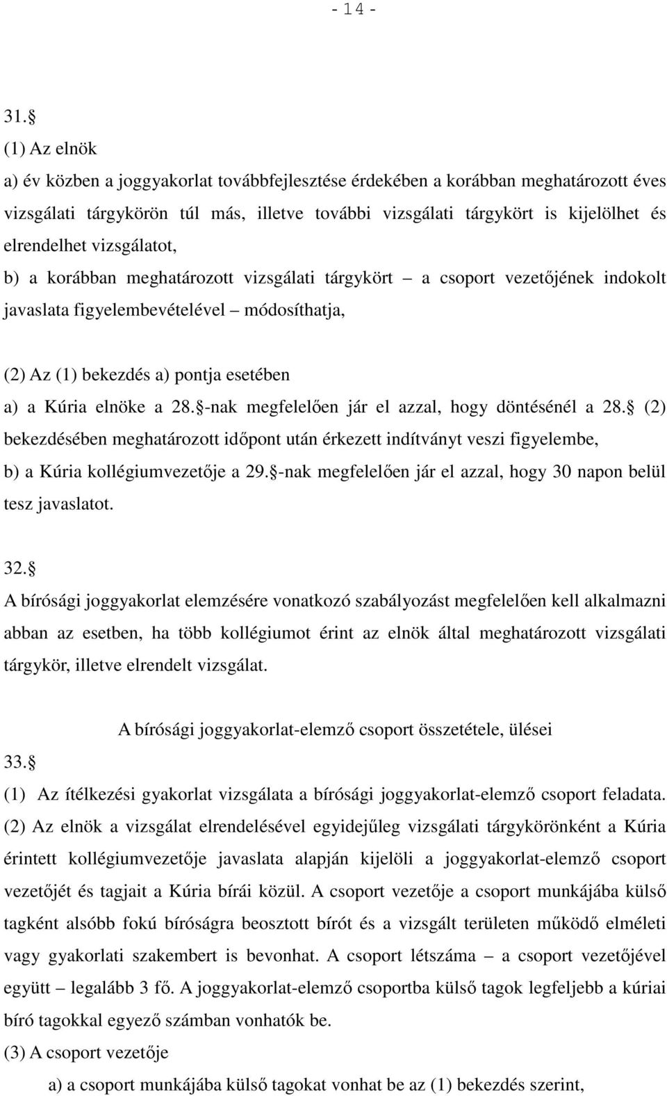 vizsgálatot, b) a korábban meghatározott vizsgálati tárgykört a csoport vezetőjének indokolt javaslata figyelembevételével módosíthatja, (2) Az (1) bekezdés a) pontja esetében a) a Kúria elnöke a 28.