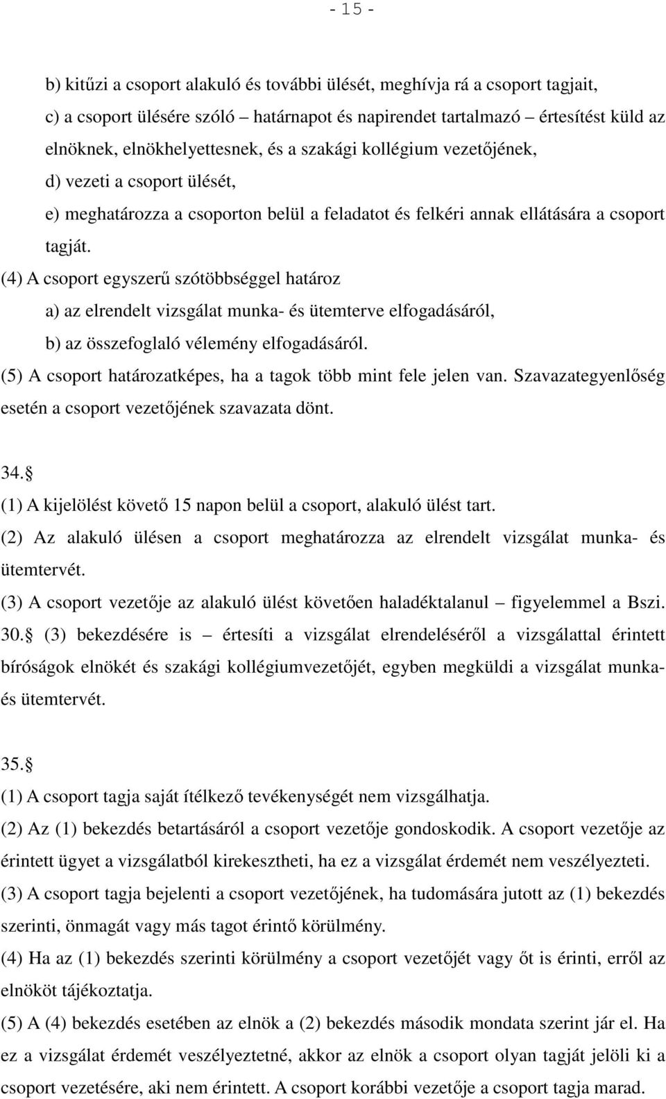 (4) A csoport egyszerű szótöbbséggel határoz a) az elrendelt vizsgálat munka- és ütemterve elfogadásáról, b) az összefoglaló vélemény elfogadásáról.