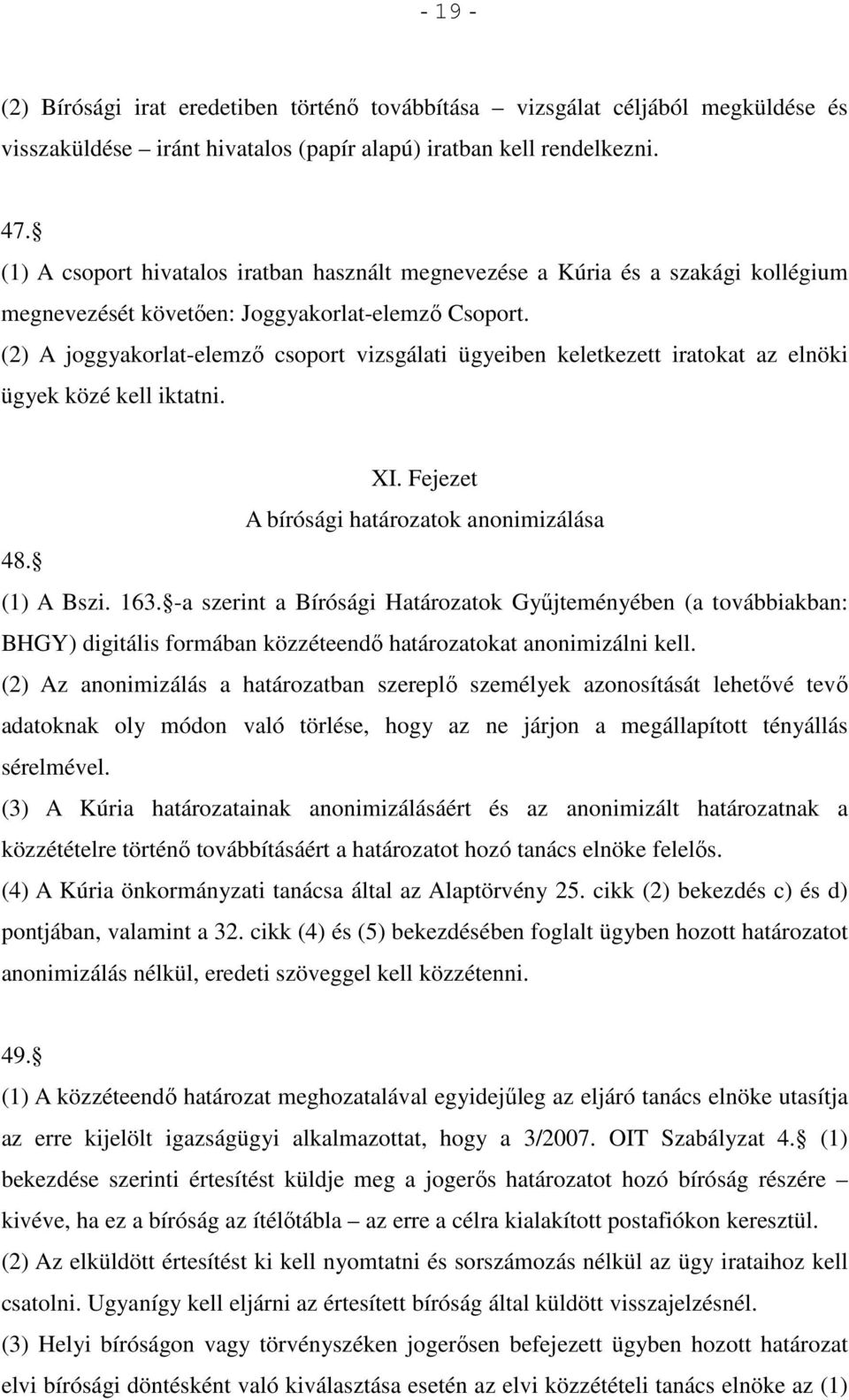 (2) A joggyakorlat-elemző csoport vizsgálati ügyeiben keletkezett iratokat az elnöki ügyek közé kell iktatni. XI. Fejezet A bírósági határozatok anonimizálása 48. (1) A Bszi. 163.