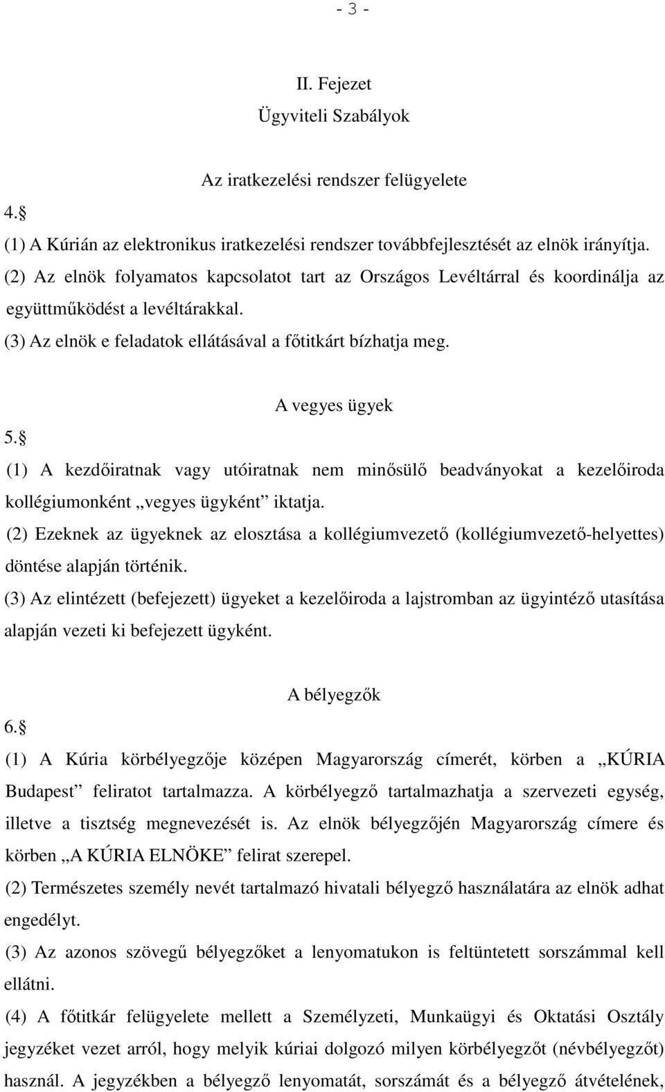 (1) A kezdőiratnak vagy utóiratnak nem minősülő beadványokat a kezelőiroda kollégiumonként vegyes ügyként iktatja.