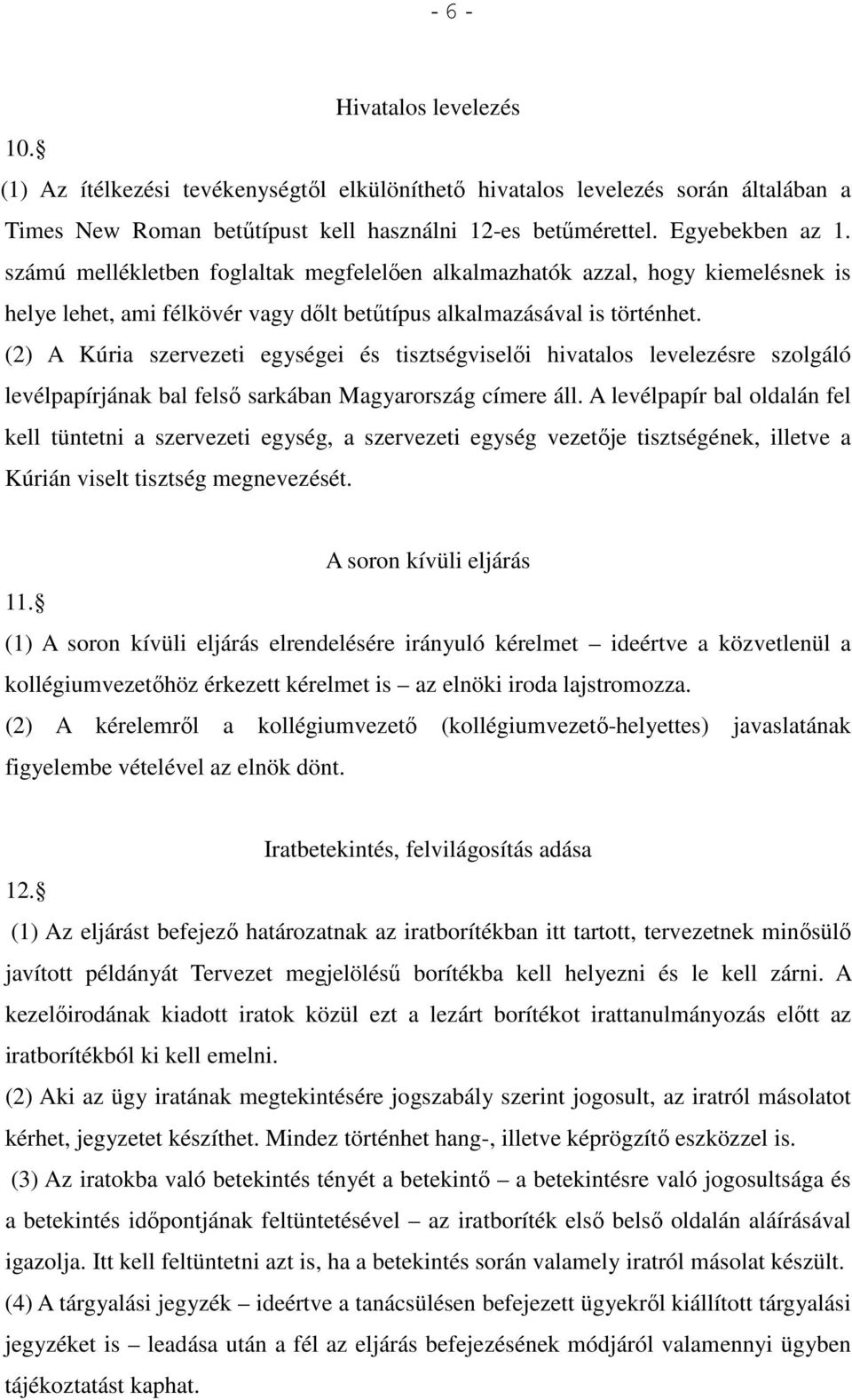 (2) A Kúria szervezeti egységei és tisztségviselői hivatalos levelezésre szolgáló levélpapírjának bal felső sarkában Magyarország címere áll.