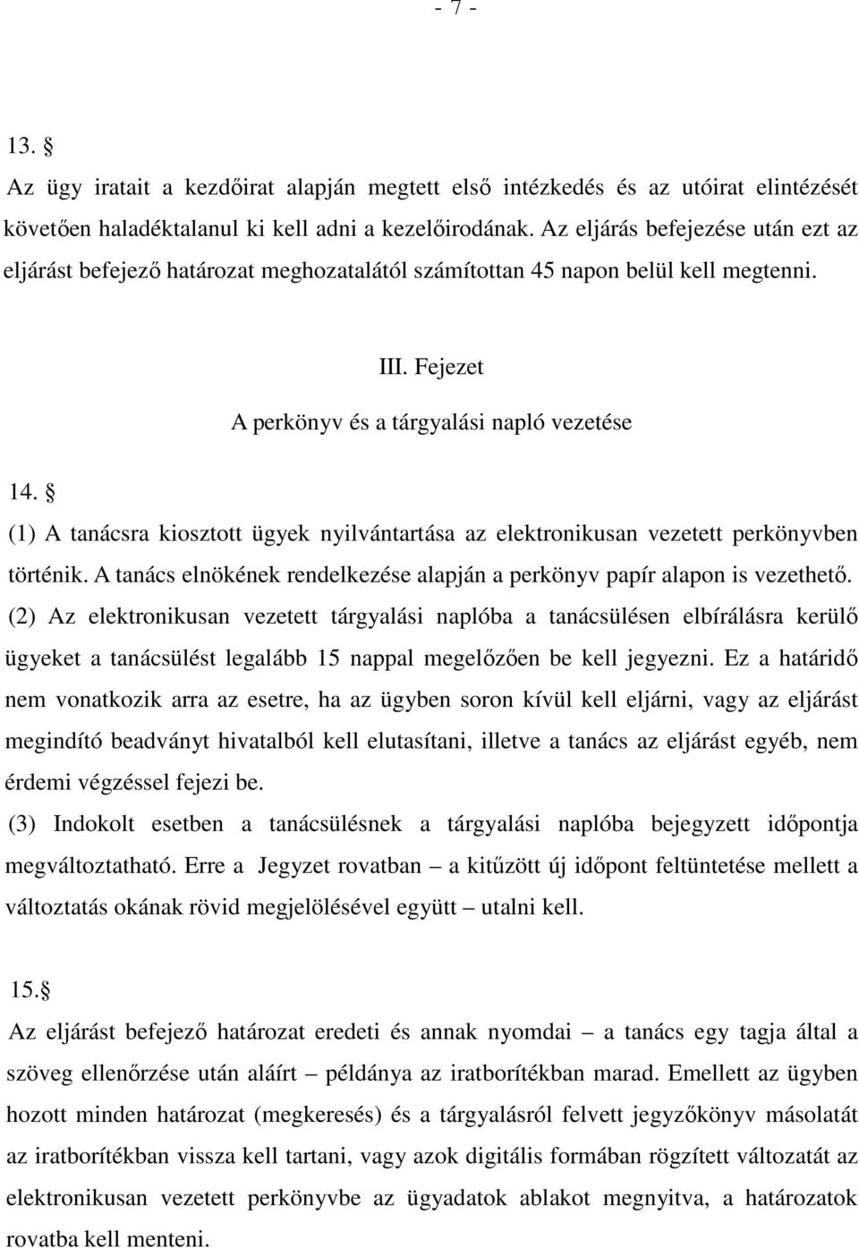 (1) A tanácsra kiosztott ügyek nyilvántartása az elektronikusan vezetett perkönyvben történik. A tanács elnökének rendelkezése alapján a perkönyv papír alapon is vezethető.