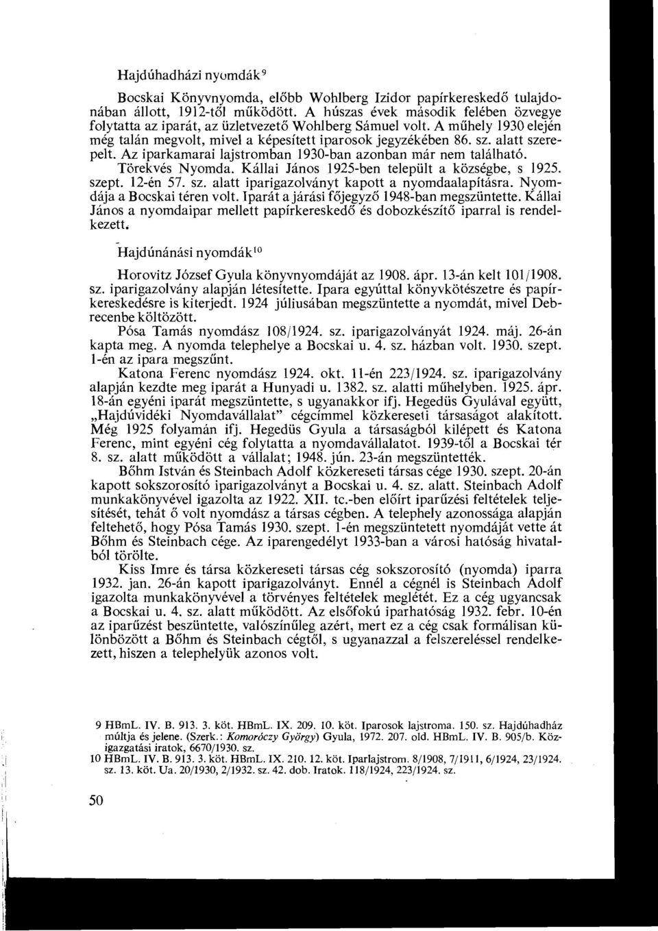 Az iparkamarai lajstromban 1930-ban azonban már nem található. Törekvés Nyomda. Kállai János 1925-ben települt a községbe, s 1925. szept. 12-én 57. sz. alatt iparigazolványt kapott a nyomdaalapításra.