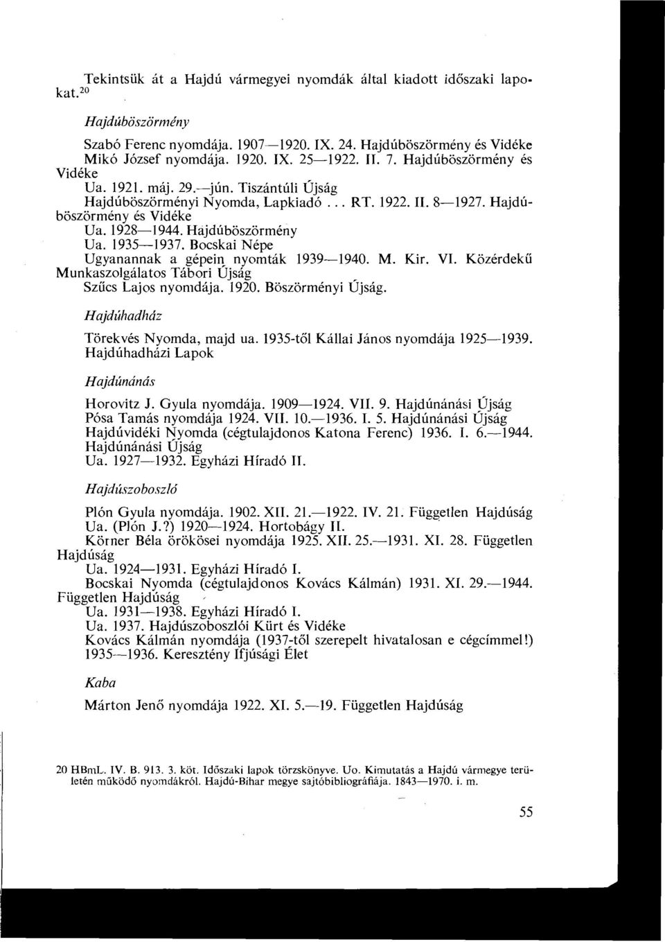 193$-1937. Bocskai Népe Ugyanannak a gépein nyomták 1939-1940. M. Kir. VI. Közérdek ű Munkaszolgálatos Tábori Újság Sz űcs Lajos nyomdája. 1920. Böszörményi Újság.