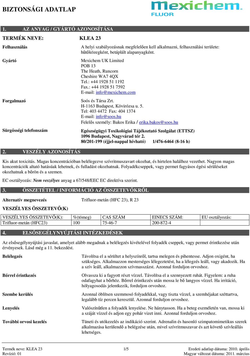 Mexichem UK Limited POB 13 The Heath, Runcorn Cheshire WA7 4QX Tel.: +44 1928 51 1192 Fax.: +44 1928 51 7592 Email: info@mexichem.com Soós és Társa Zrt. H1163 Budapest, Kövirózsa u. 5. Tel: 403 4472 Fax: 404 1374 Email: info@soos.