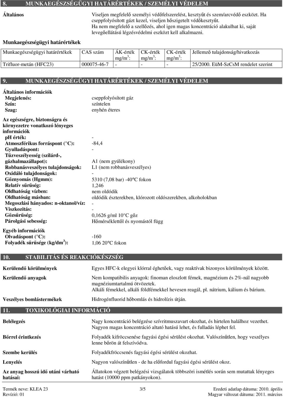 Munkaegészségügyi határértékek CAS szám ÁKérték CKérték CKérték Jellemző tulajdonság/hivatkozás mg/m 3 : mg/m 3 : mg/m 3 : Trifluormetán (HFC23) 000075467 25/2000. EüMSzCsM rendelet szerint 9.