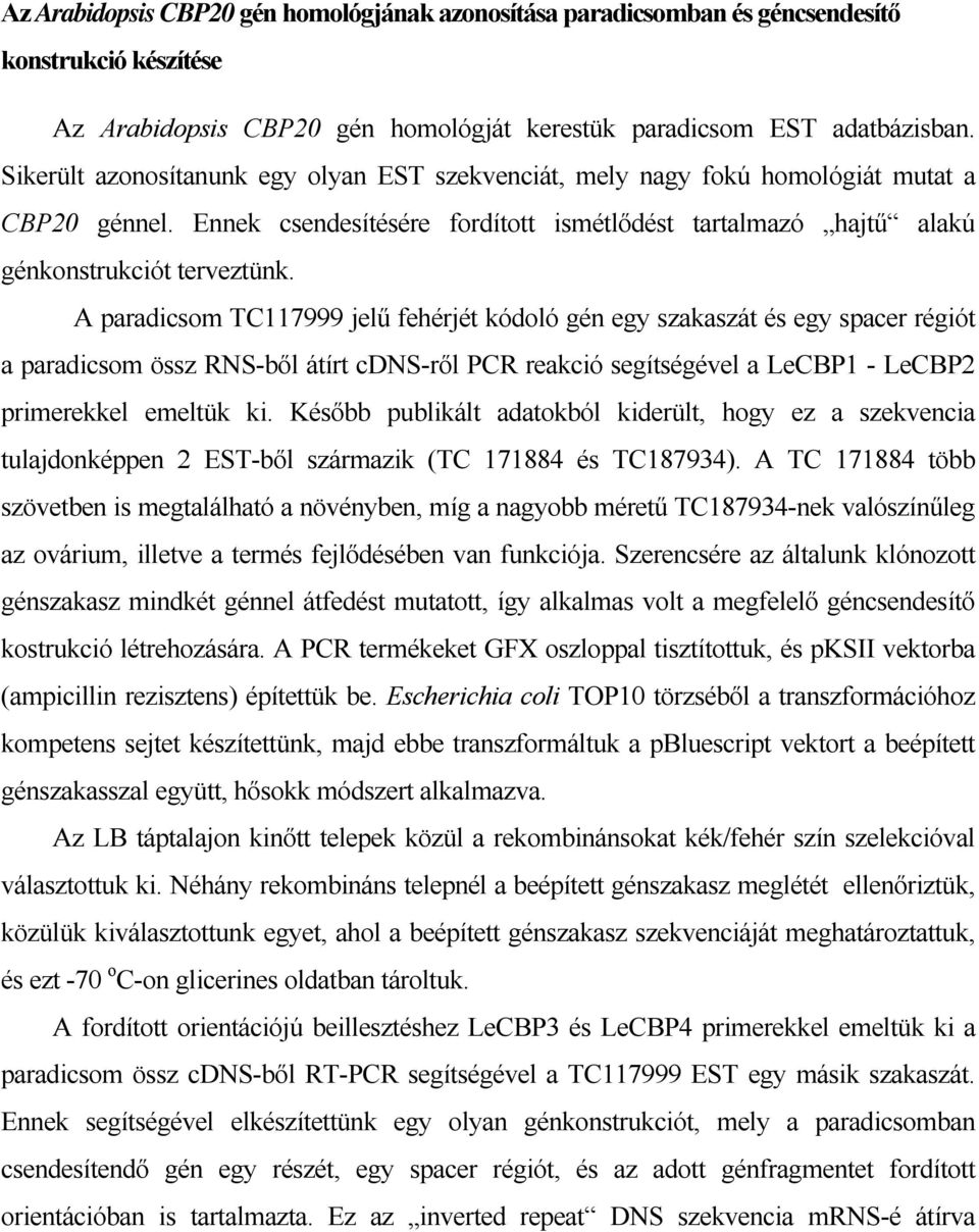 A paradicsom TC117999 jelű fehérjét kódoló gén egy szakaszát és egy spacer régiót a paradicsom össz RNS-ből átírt cdns-ről PCR reakció segítségével a LeCBP1 - LeCBP2 primerekkel emeltük ki.