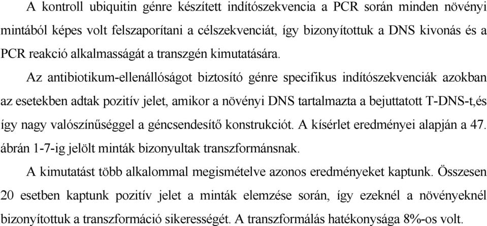 Az antibiotikum-ellenállóságot biztosító génre specifikus indítószekvenciák azokban az esetekben adtak pozitív jelet, amikor a növényi DNS tartalmazta a bejuttatott T-DNS-t,és így nagy