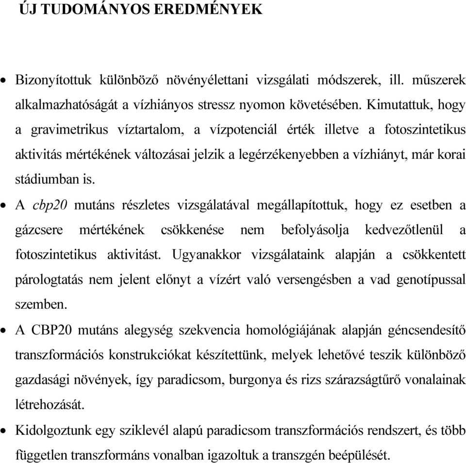 A cbp20 mutáns részletes vizsgálatával megállapítottuk, hogy ez esetben a gázcsere mértékének csökkenése nem befolyásolja kedvezőtlenül a fotoszintetikus aktivitást.