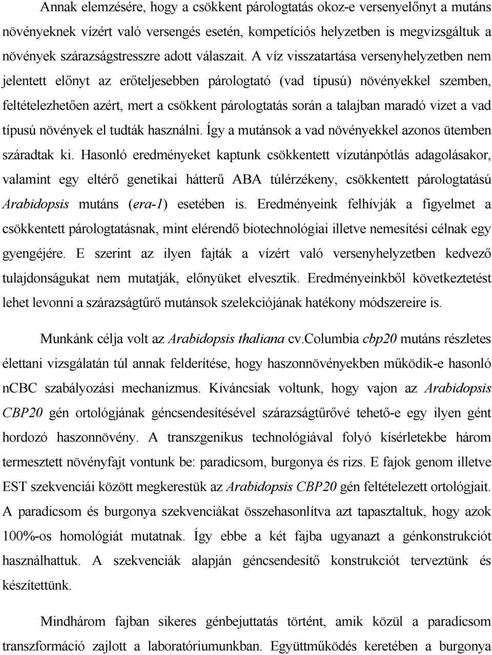 A víz visszatartása versenyhelyzetben nem jelentett előnyt az erőteljesebben párologtató (vad típusú) növényekkel szemben, feltételezhetően azért, mert a csökkent párologtatás során a talajban maradó