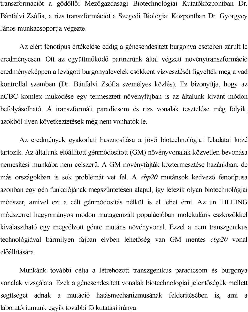 Ott az együttműködő partnerünk által végzett növénytranszformáció eredményeképpen a levágott burgonyalevelek csökkent vízvesztését figyelték meg a vad kontrollal szemben (Dr.