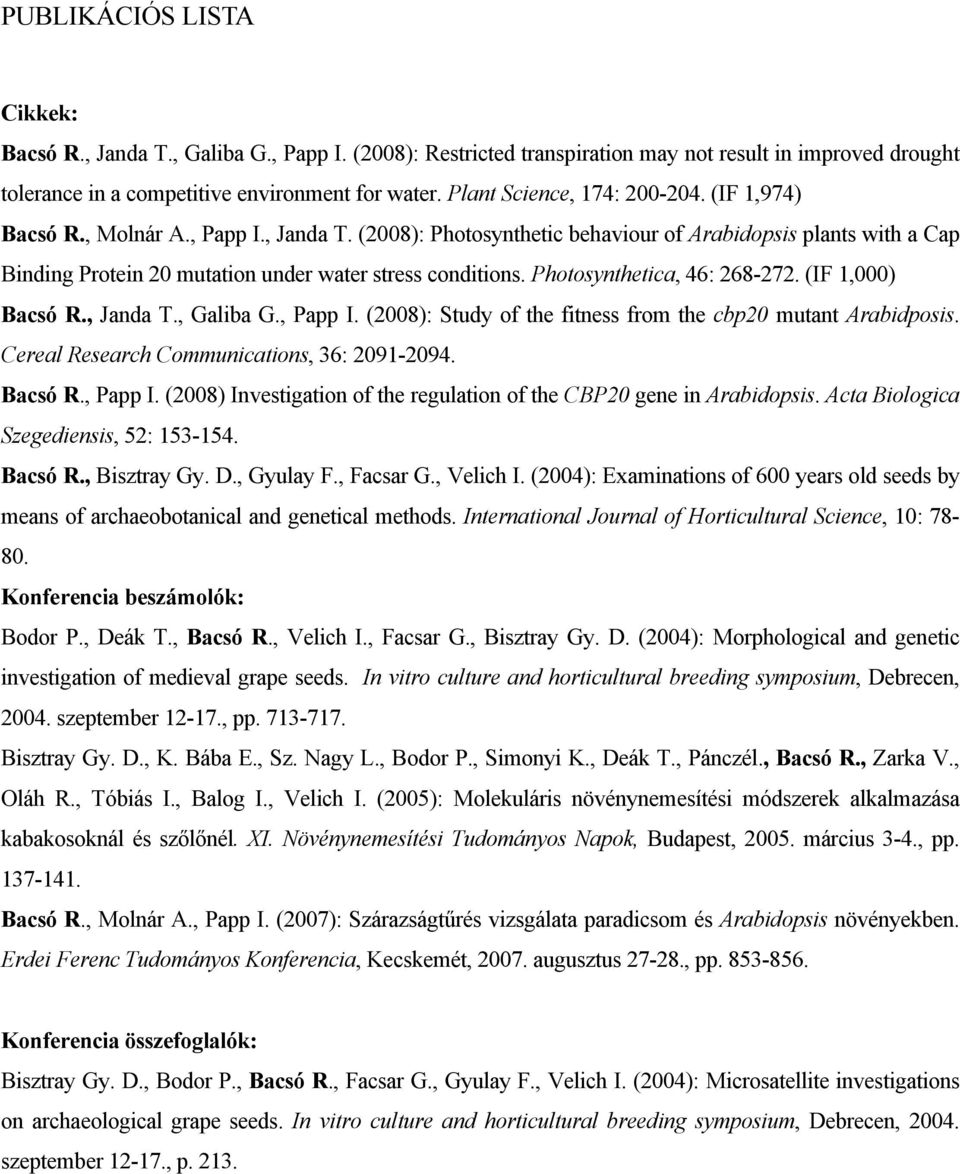 (2008): Photosynthetic behaviour of Arabidopsis plants with a Cap Binding Protein 20 mutation under water stress conditions. Photosynthetica, 46: 268-272. (IF 1,000) Bacsó R., Janda T., Galiba G.