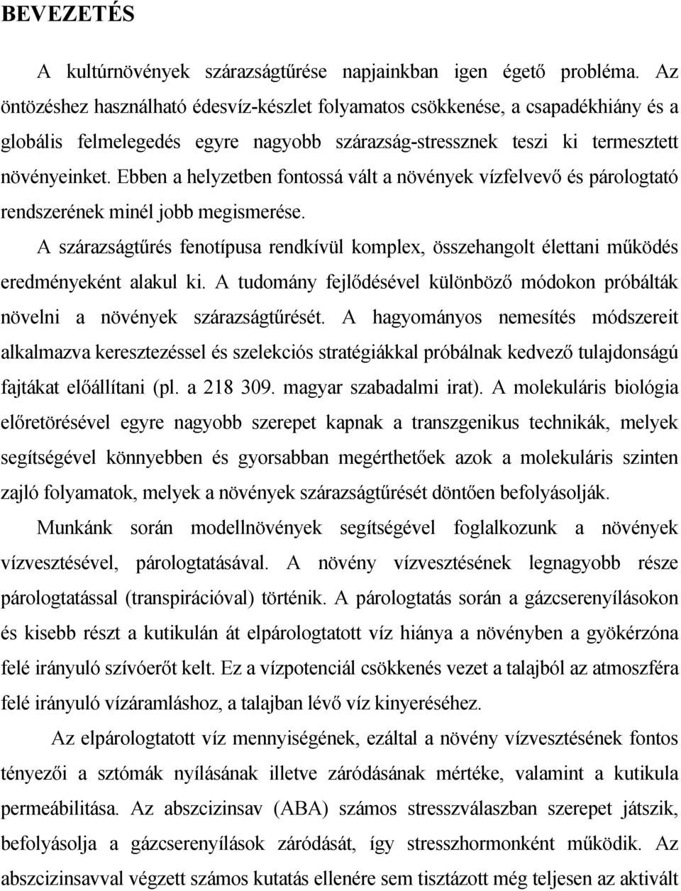 Ebben a helyzetben fontossá vált a növények vízfelvevő és párologtató rendszerének minél jobb megismerése.