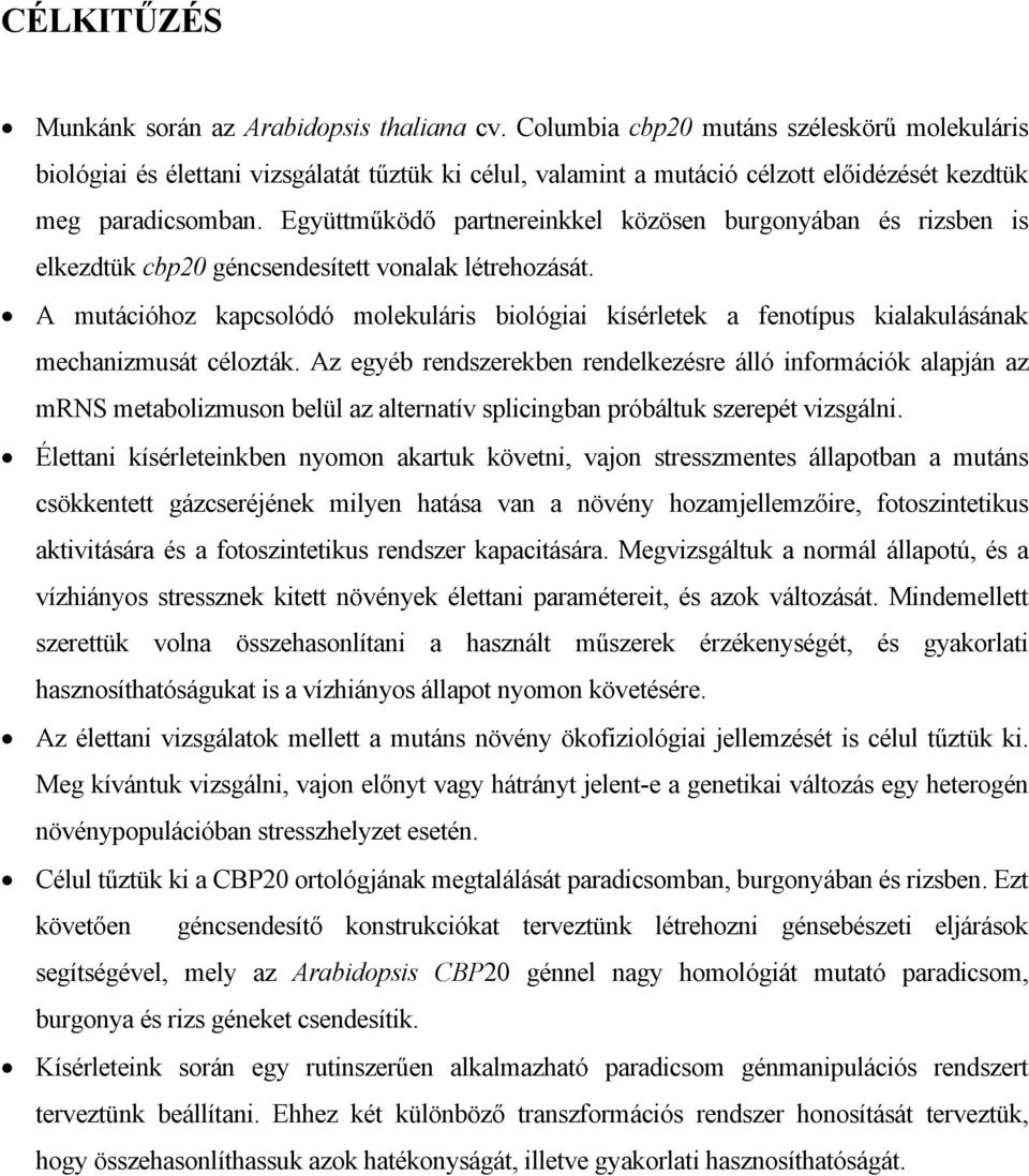 Együttműködő partnereinkkel közösen burgonyában és rizsben is elkezdtük cbp20 géncsendesített vonalak létrehozását.