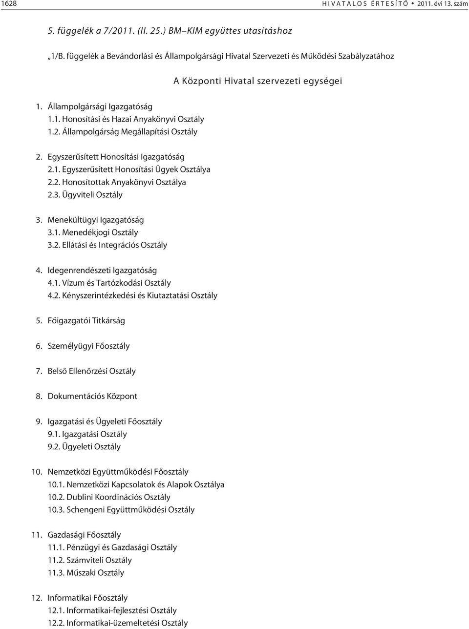 2. Állampolgárság Megállapítási Osztály 2. Egyszerûsített Honosítási Igazgatóság 2.1. Egyszerûsített Honosítási Ügyek Osztálya 2.2. Honosítottak Anyakönyvi Osztálya 2.3. Ügyviteli Osztály 3.