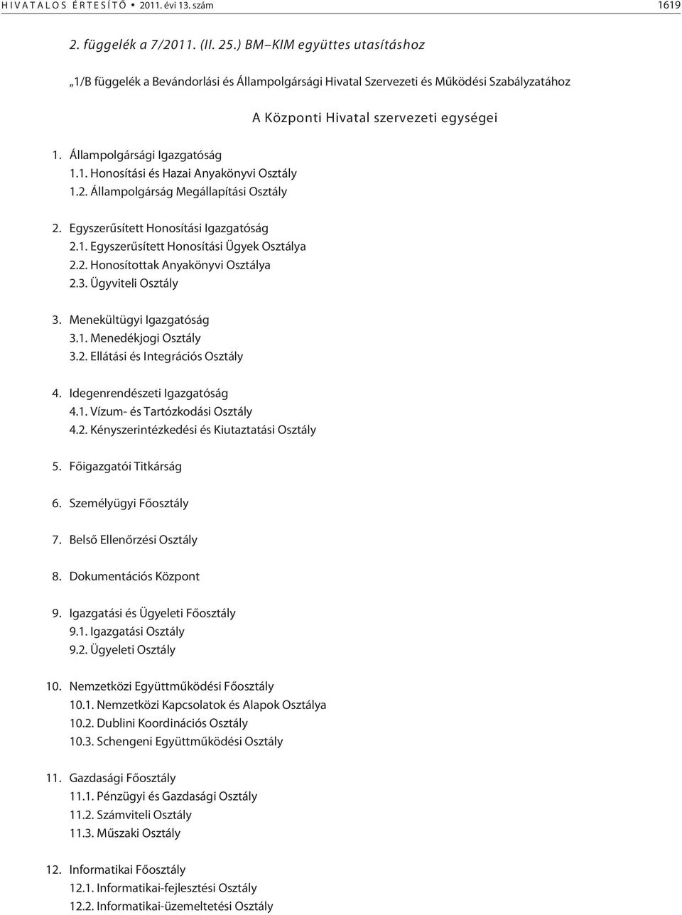 2. Állampolgárság Megállapítási Osztály 2. Egyszerûsített Honosítási Igazgatóság 2.1. Egyszerûsített Honosítási Ügyek Osztálya 2.2. Honosítottak Anyakönyvi Osztálya 2.3. Ügyviteli Osztály 3.