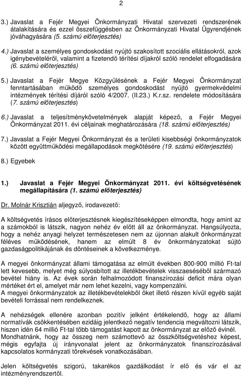 ) Javaslat a Fejér Megye Közgyőlésének a Fejér Megyei Önkormányzat fenntartásában mőködı személyes gondoskodást nyújtó gyermekvédelmi intézmények térítési díjáról szóló 4/2007. (II.23.) K.r.sz. rendelete módosítására (7.