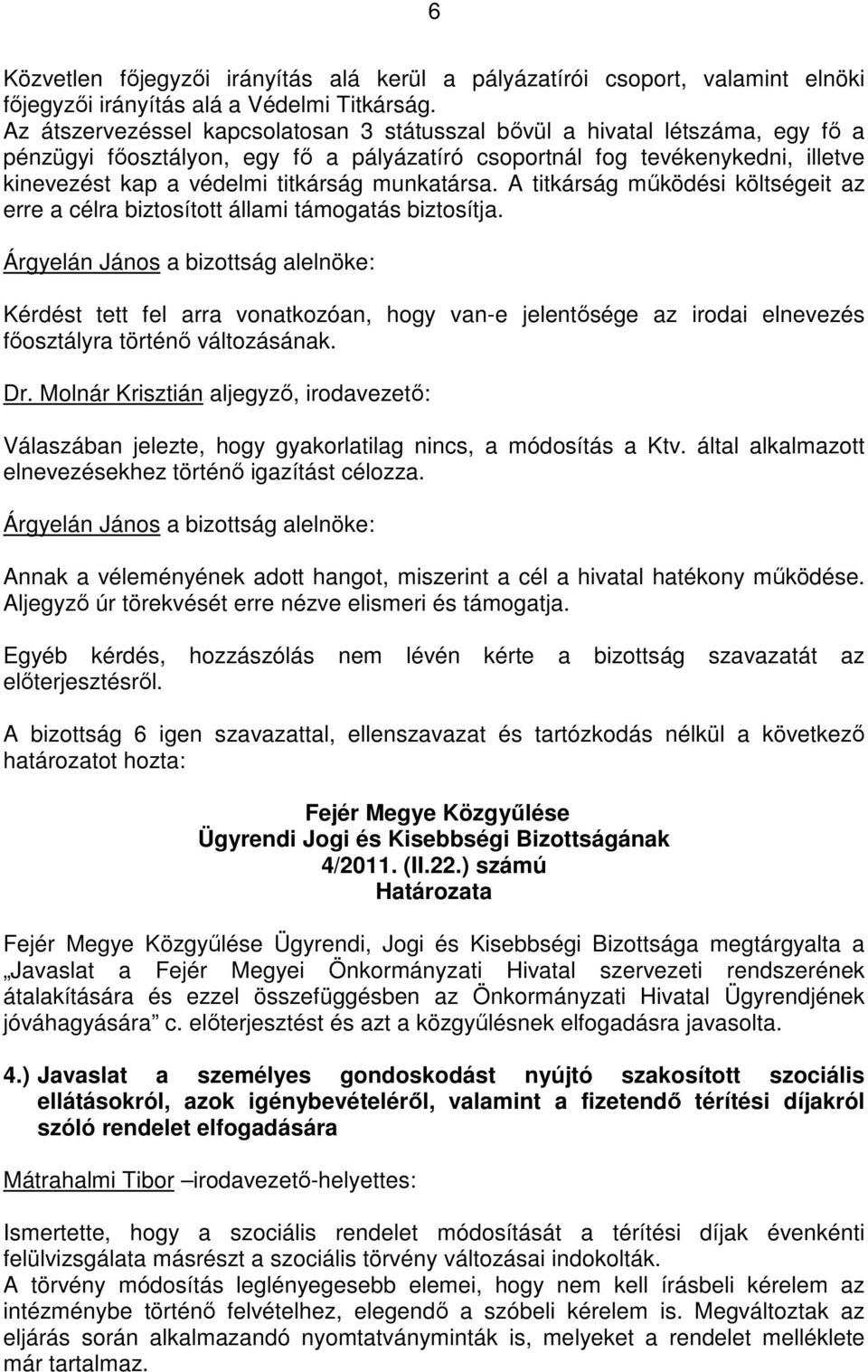 munkatársa. A titkárság mőködési költségeit az erre a célra biztosított állami támogatás biztosítja.