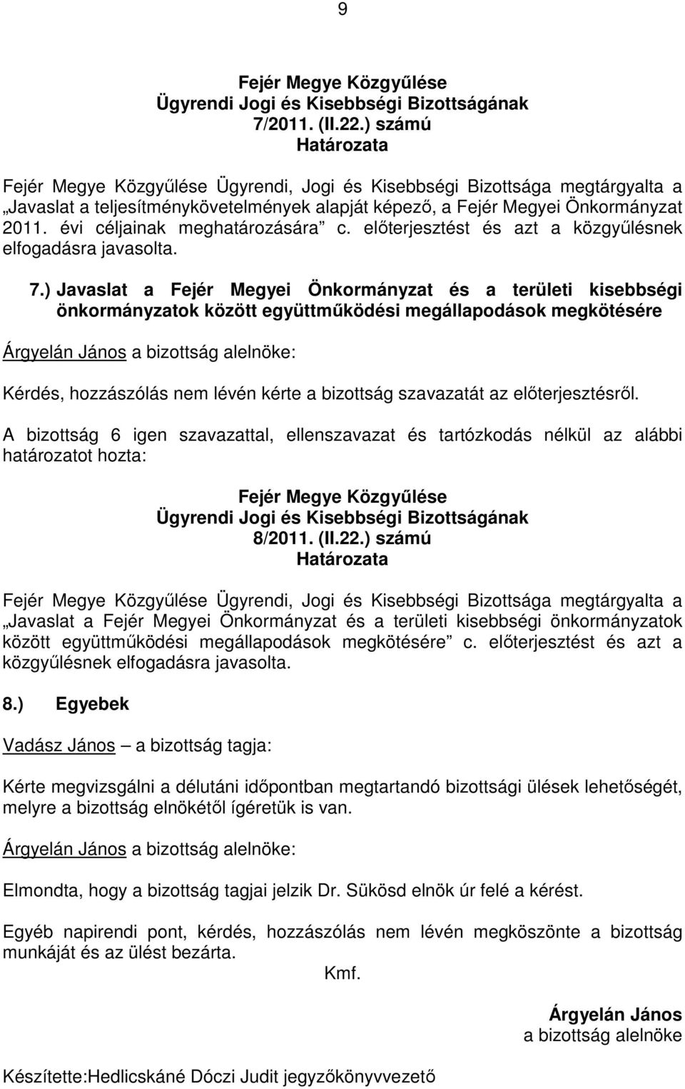 ) Javaslat a Fejér Megyei Önkormányzat és a területi kisebbségi önkormányzatok között együttmőködési megállapodások megkötésére Kérdés, hozzászólás nem lévén kérte a bizottság szavazatát az