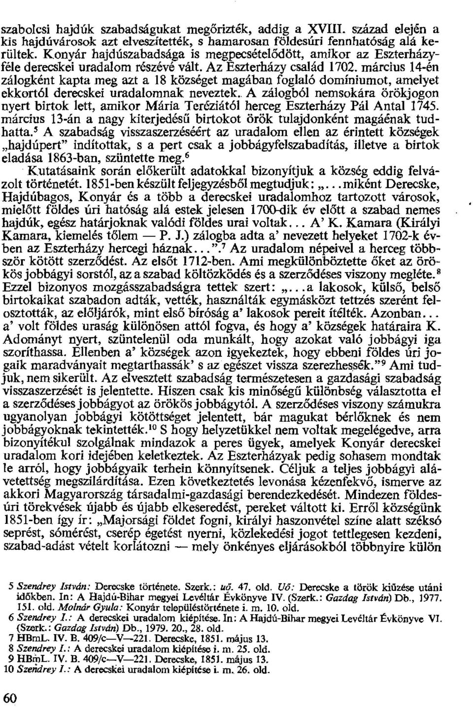 március 14-én zálogként kapta meg azt a 18 községet magában foglaló domíniumot, amelye t ekkortól derecskei uradalomnak neveztek.