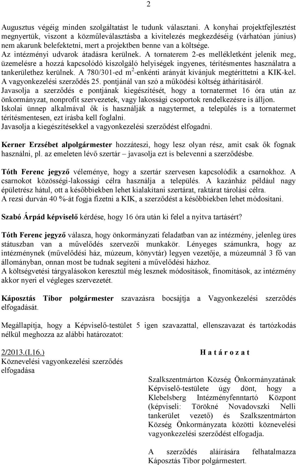 Az intézményi udvarok átadásra kerülnek. A tornaterem 2-es mellékletként jelenik meg, üzemelésre a hozzá kapcsolódó kiszolgáló helyiségek ingyenes, térítésmentes használatra a tankerülethez kerülnek.