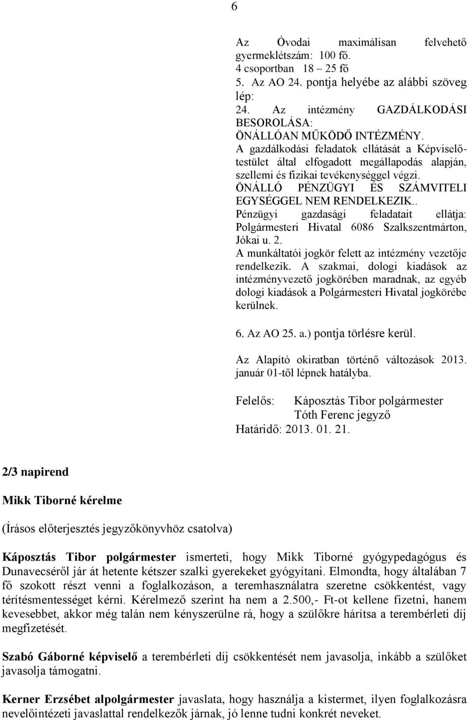 . Pénzügyi gazdasági feladatait ellátja: Polgármesteri Hivatal 6086 Szalkszentmárton, Jókai u. 2. A munkáltatói jogkör felett az intézmény vezetője rendelkezik.