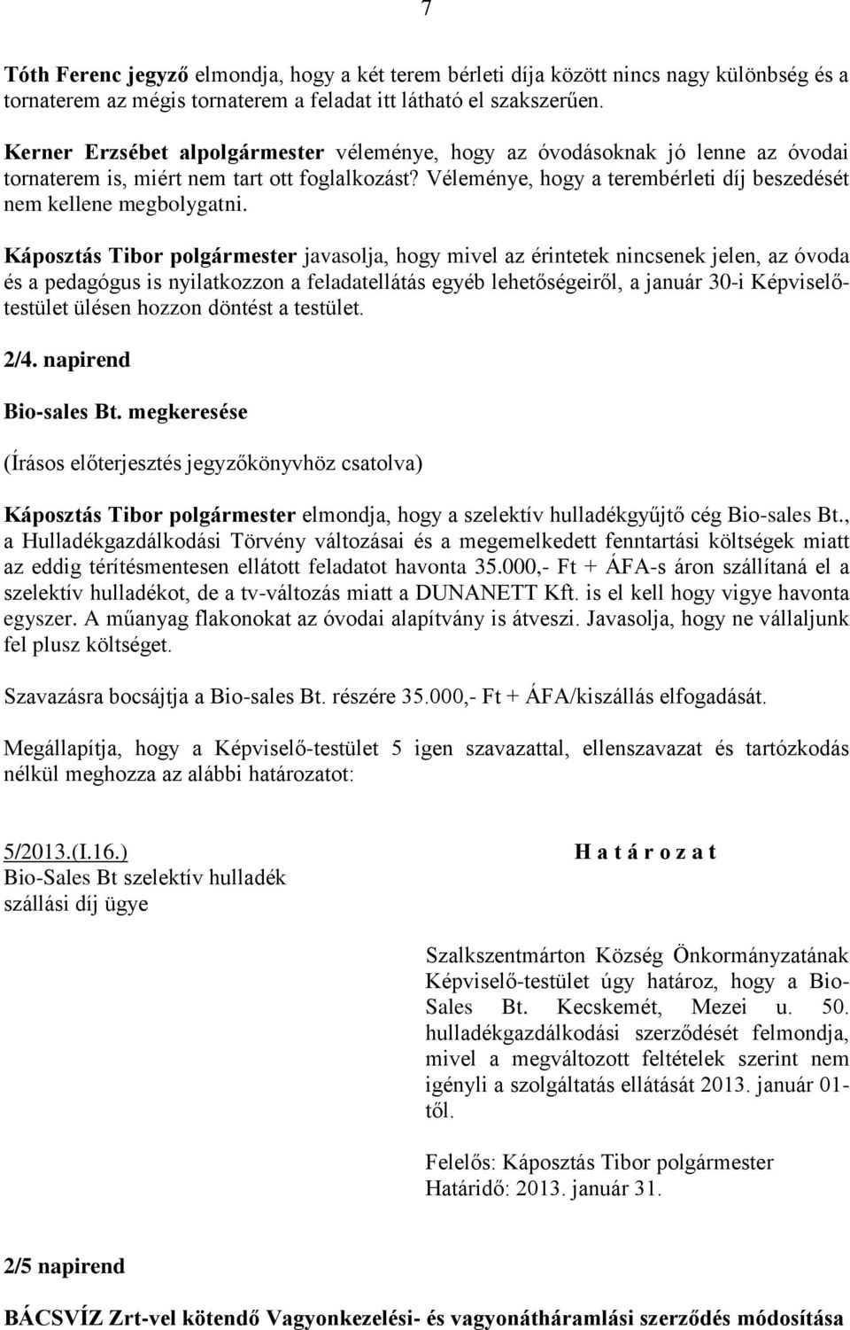 Káposztás Tibor polgármester javasolja, hogy mivel az érintetek nincsenek jelen, az óvoda és a pedagógus is nyilatkozzon a feladatellátás egyéb lehetőségeiről, a január 30-i Képviselőtestület ülésen