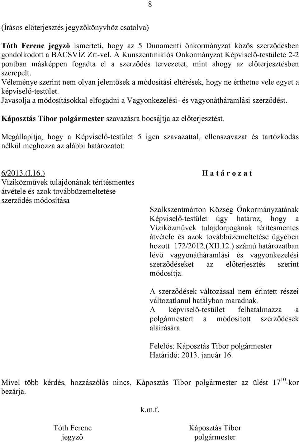 Véleménye szerint nem olyan jelentősek a módosítási eltérések, hogy ne érthetne vele egyet a képviselő-testület. Javasolja a módosításokkal elfogadni a Vagyonkezelési- és vagyonátháramlási szerződést.