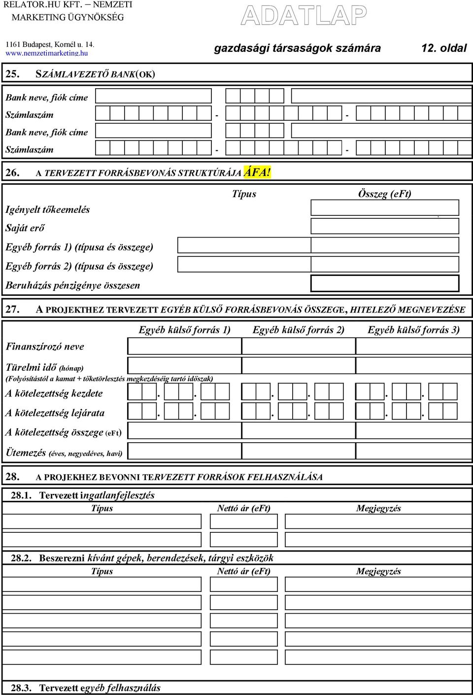 A PROJEKTHEZ TERVEZETT EGYÉB KÜLSŐ FORRÁSBEVONÁS ÖSSZEGE, HITELEZŐ MEGNEVEZÉSE Finanszírozó neve Türelmi idő (hónap) (Folyósítástól a kamat + tőketörlesztés megkezdéséig tartó időszak) Egyéb külső