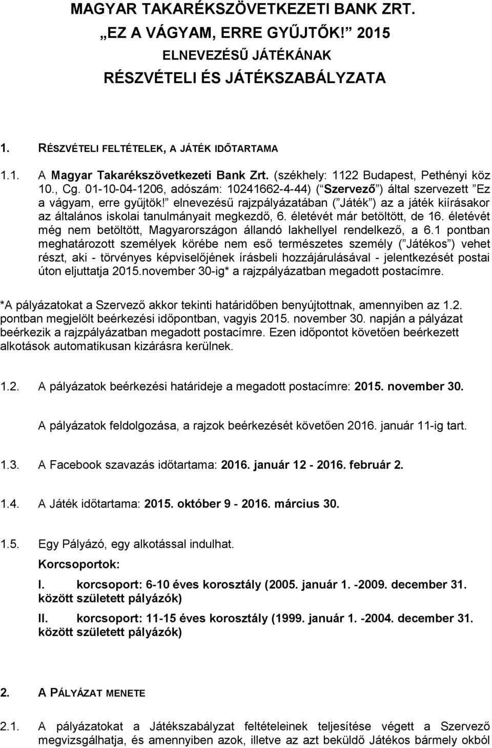 elnevezésű rajzpályázatában ( Játék ) az a játék kiírásakor az általános iskolai tanulmányait megkezdő, 6. életévét már betöltött, de 16.