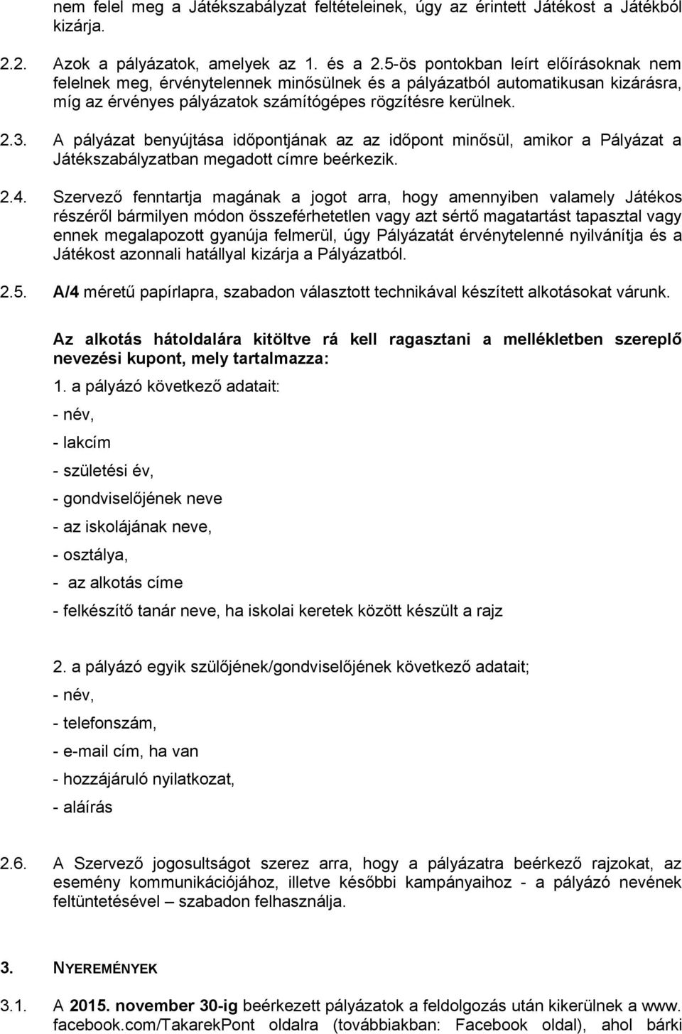 A pályázat benyújtása időpontjának az az időpont minősül, amikor a Pályázat a Játékszabályzatban megadott címre beérkezik. 2.4.