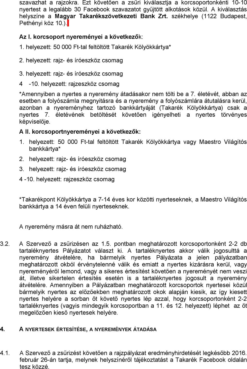 helyezett: 50 000 Ft-tal feltöltött Takarék Kölyökkártya* 2. helyezett: rajz- és íróeszköz csomag 3. helyezett: rajz- és íróeszköz csomag 4-10.