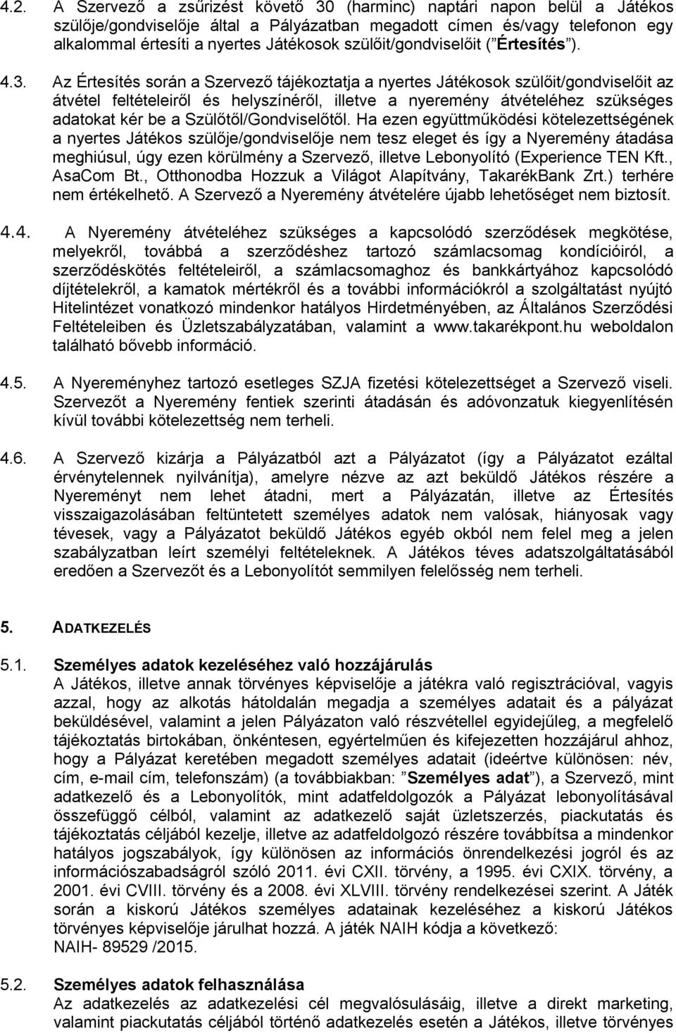 Az Értesítés során a Szervező tájékoztatja a nyertes Játékosok szülőit/gondviselőit az átvétel feltételeiről és helyszínéről, illetve a nyeremény átvételéhez szükséges adatokat kér be a