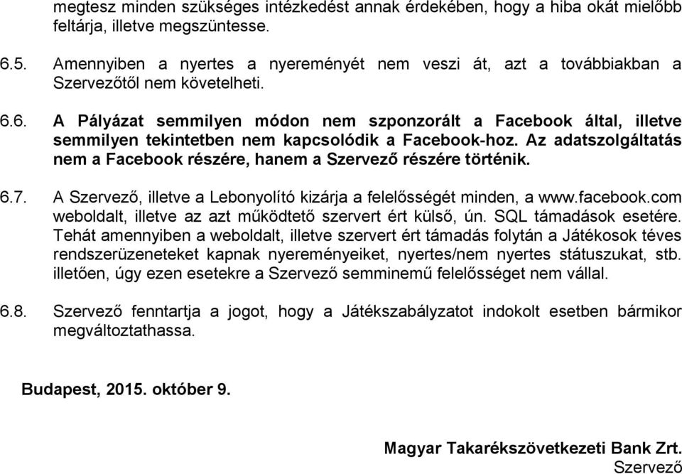 6. A Pályázat semmilyen módon nem szponzorált a Facebook által, illetve semmilyen tekintetben nem kapcsolódik a Facebook-hoz.