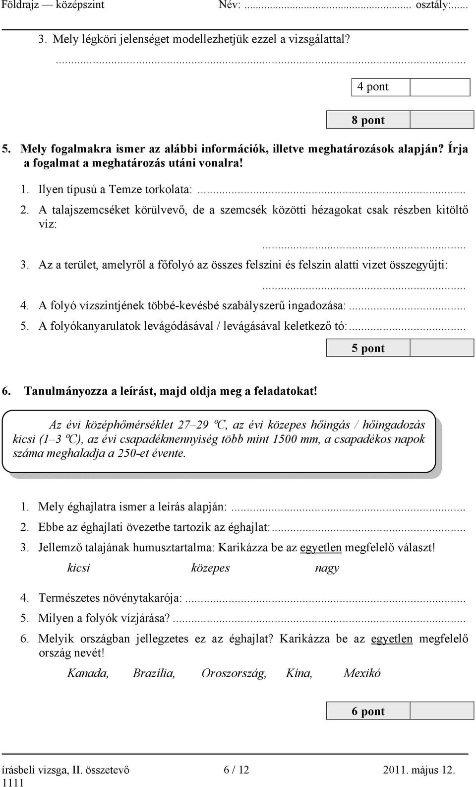 Az a terület, amelyről a főfolyó az összes felszíni és felszín alatti vizet összegyűjti:... 4. A folyó vízszintjének többé-kevésbé szabályszerű ingadozása:... 5.