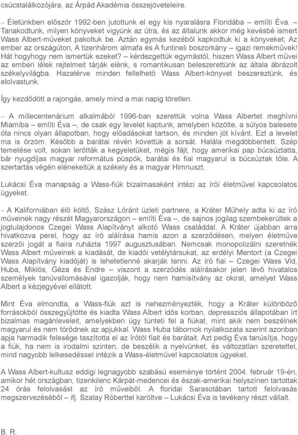 Aztán egymás kezéből kapkodtuk ki a könyveket; Az ember az országúton, A tizenhárom almafa és A funtineli boszorkány igazi remekművek! Hát hogyhogy nem ismertük ezeket?