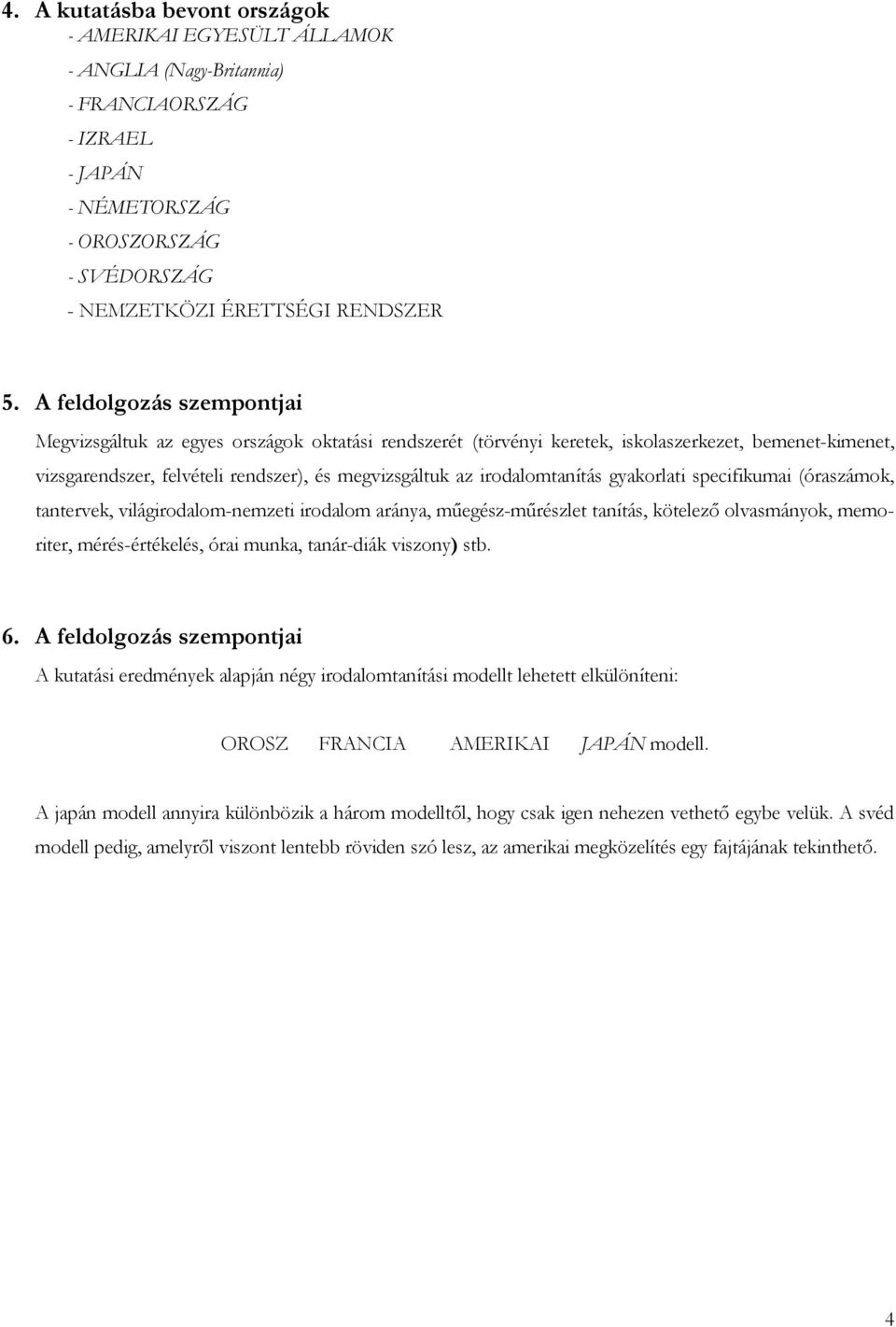 irodalomtanítás gyakorlati specifikumai (óraszámok, tantervek, világirodalom-nemzeti irodalom aránya, műegész-műrészlet tanítás, kötelező olvasmányok, memoriter, mérés-értékelés, órai munka,