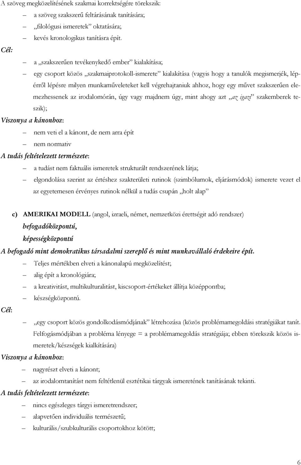 végrehajtaniuk ahhoz, hogy egy művet szakszerűen elemezhessenek az irodalomórán, úgy vagy majdnem úgy, mint ahogy azt az igazi szakemberek teszik); Viszonya a kánonhoz: nem veti el a kánont, de nem