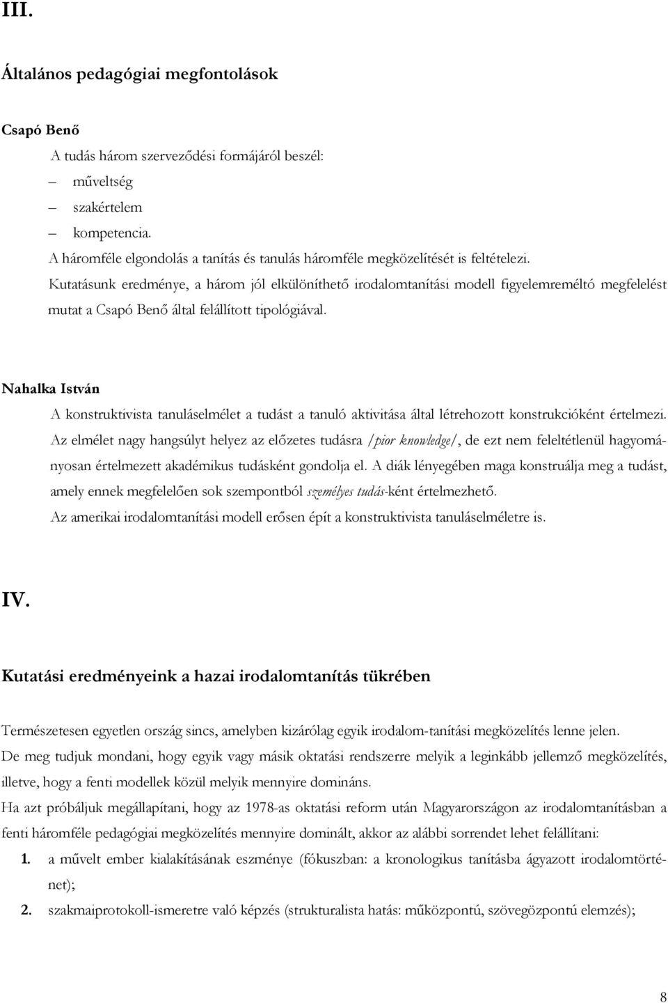 Kutatásunk eredménye, a három jól elkülöníthető irodalomtanítási modell figyelemreméltó megfelelést mutat a Csapó Benő által felállított tipológiával.