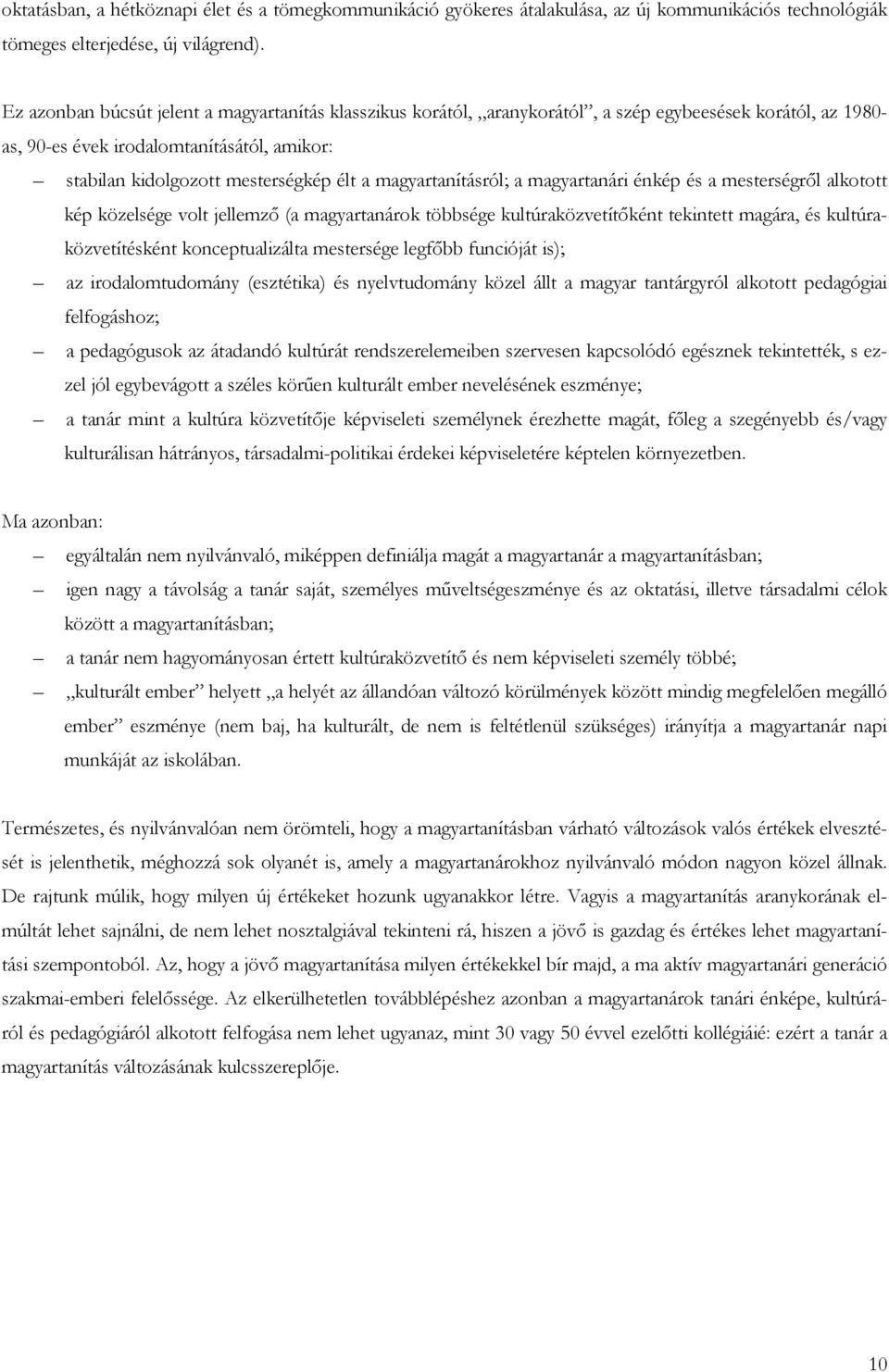 magyartanításról; a magyartanári énkép és a mesterségről alkotott kép közelsége volt jellemző (a magyartanárok többsége kultúraközvetítőként tekintett magára, és kultúraközvetítésként