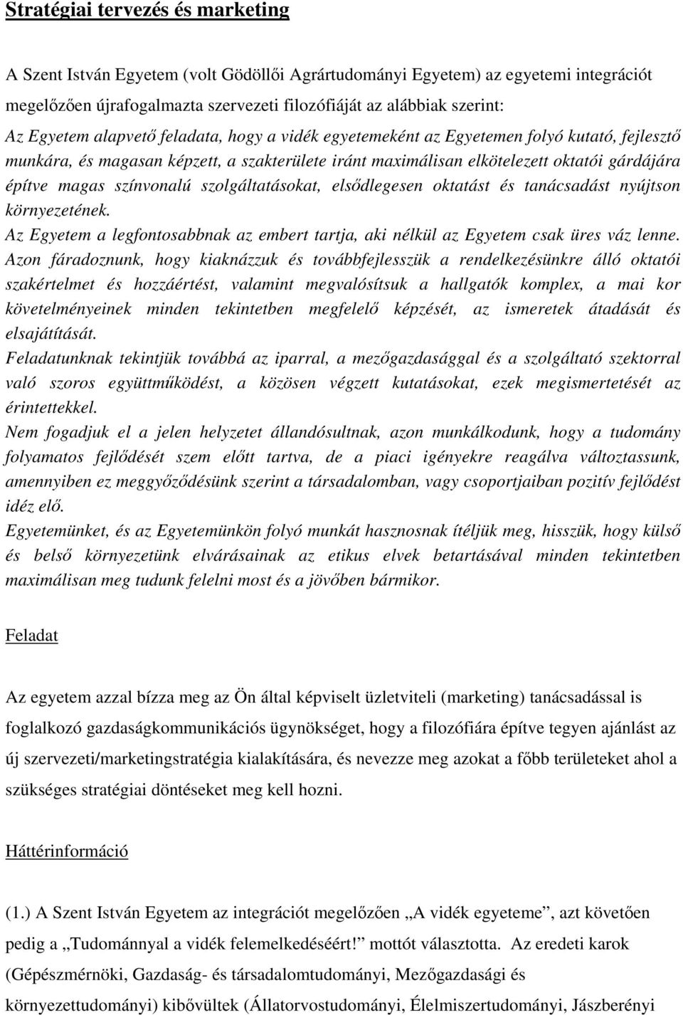 színvonalú szolgáltatásokat, elsődlegesen oktatást és tanácsadást nyújtson környezetének. Az Egyetem a legfontosabbnak az embert tartja, aki nélkül az Egyetem csak üres váz lenne.