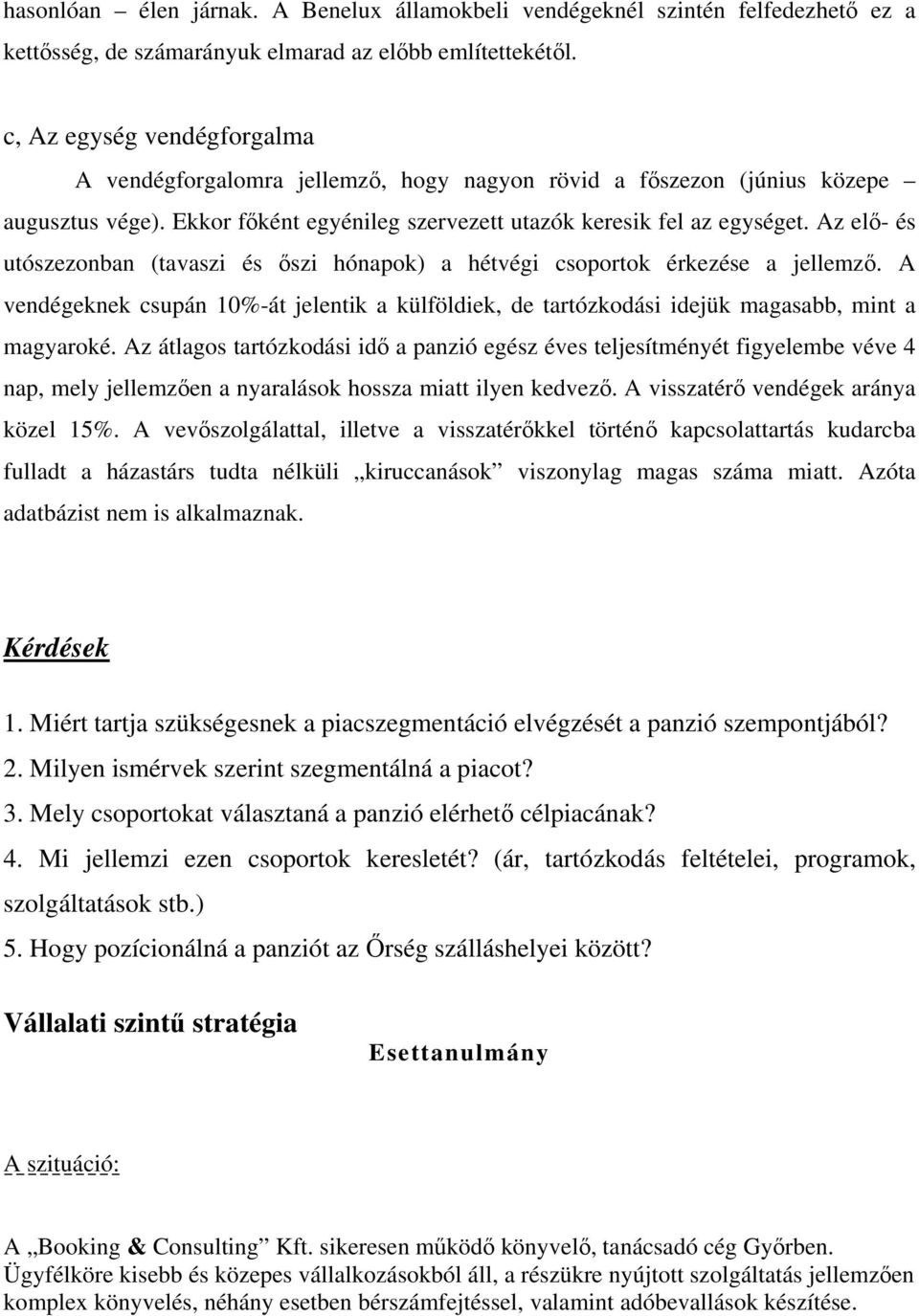 Az elő- és utószezonban (tavaszi és őszi hónapok) a hétvégi csoportok érkezése a jellemző. A vendégeknek csupán 10%-át jelentik a külföldiek, de tartózkodási idejük magasabb, mint a magyaroké.