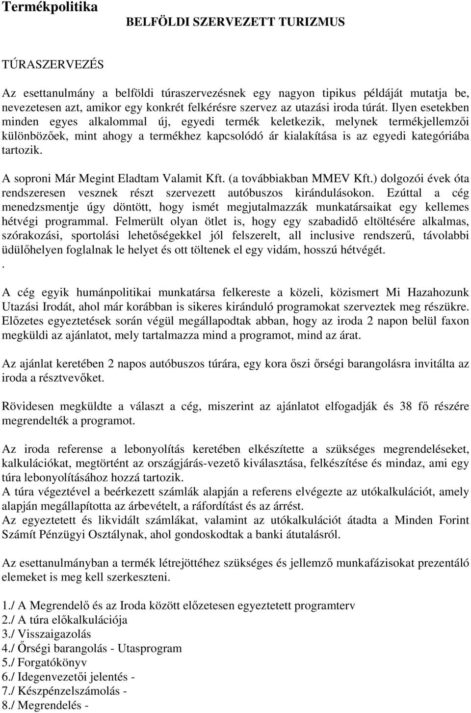 Ilyen esetekben minden egyes alkalommal új, egyedi termék keletkezik, melynek termékjellemzői különbözőek, mint ahogy a termékhez kapcsolódó ár kialakítása is az egyedi kategóriába tartozik.